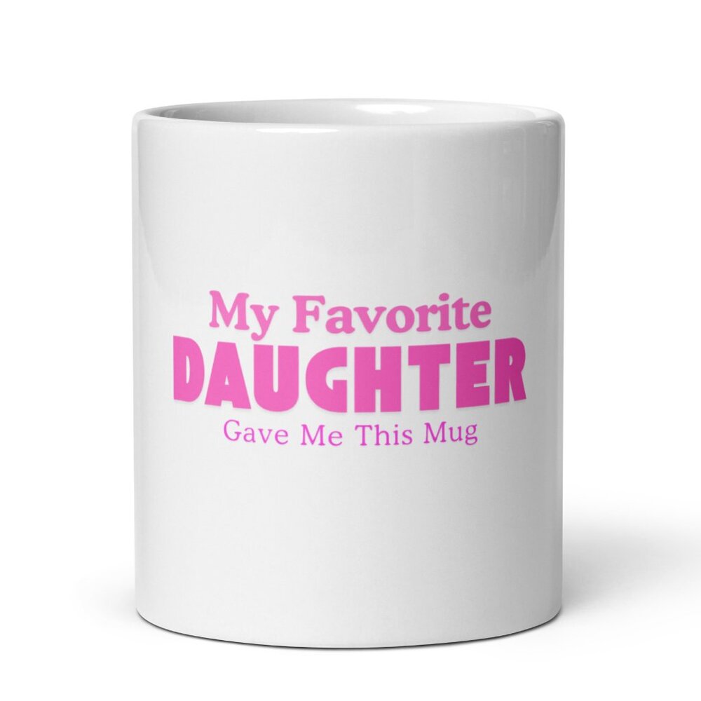 My Favorite Daughter Gave Me This Mug